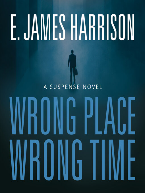 Title details for Wrong Place, Wrong Time by E. James Harrison - Available